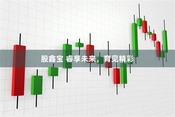 股鑫宝 睿享未来，育见精彩